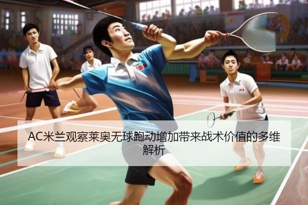 AC米兰观察莱奥无球跑动增加带来战术价值的多维解析