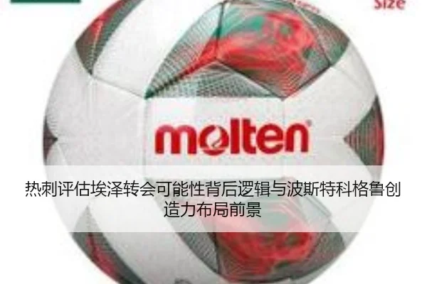 热刺评估埃泽转会可能性背后逻辑与波斯特科格鲁创造力布局前景